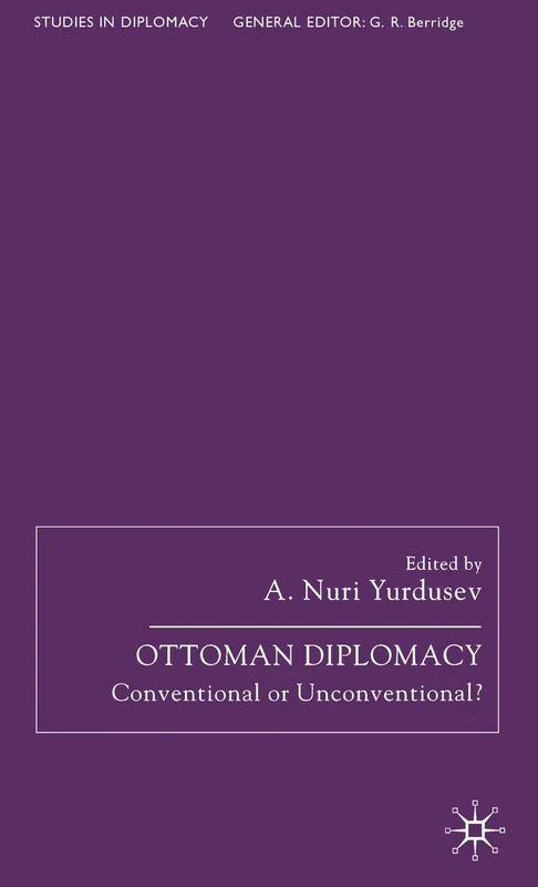 Ottoman Diplomacy: Conventional or Unconventional? (Studies in Diplomacy)