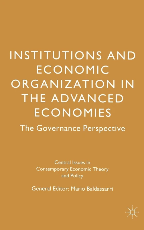 Institutions and Economic Organisation in the Advanced Economies: The Governance Perspective (Central Issues in Contemporary Economic Theory and Policy)