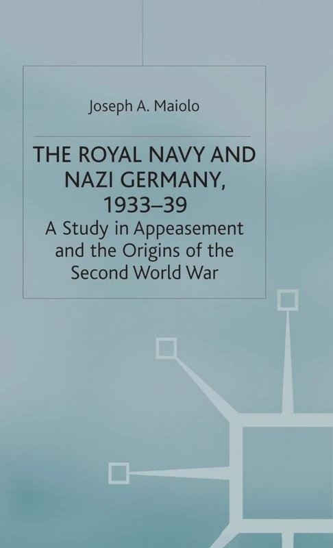 The Royal Navy and Nazi Germany, 1933–39: A Study in Appeasement and the Origins of the Second World War (Studies in Military and Strategic History)