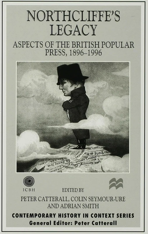 Northcliffe's Legacy: Aspects of the British Popular Press, 1896-1996 (Contemporary History in Context)