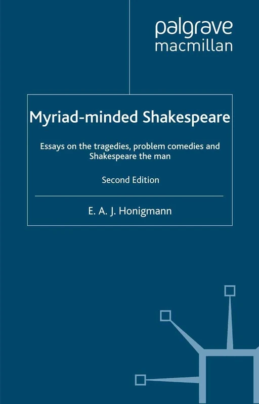 Myriad-minded Shakespeare: Essays on the Tragedies, the Problem Plays and Shakespeare the Man