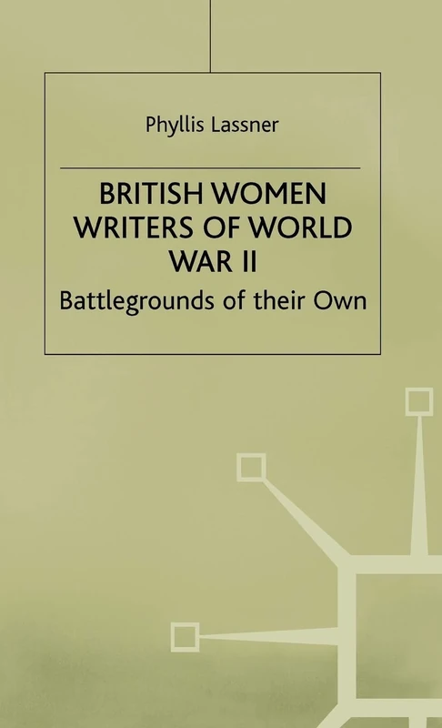 British Women Writers of World War II: Battlegrounds of their Own
