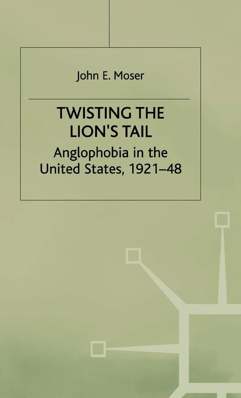 Twisting the Lion's Tail: Anglophobia in the United States, 1921-48