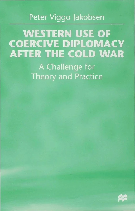 Western Use of Coercive Diplomacy after the Cold War: A Challenge for Theory and Practice