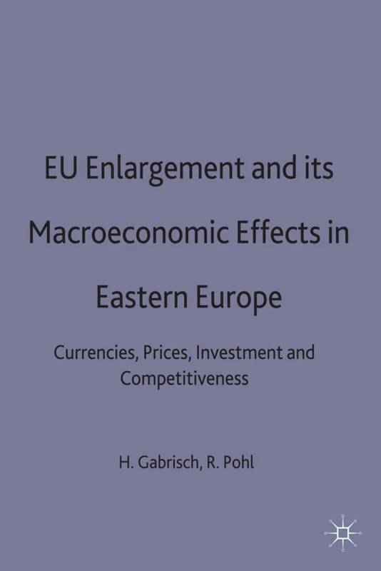 EU Enlargement and its Macroeconomic Effects in Eastern Europe: Currencies, Prices, Investment and Competitiveness (Studies in Economic Transition)