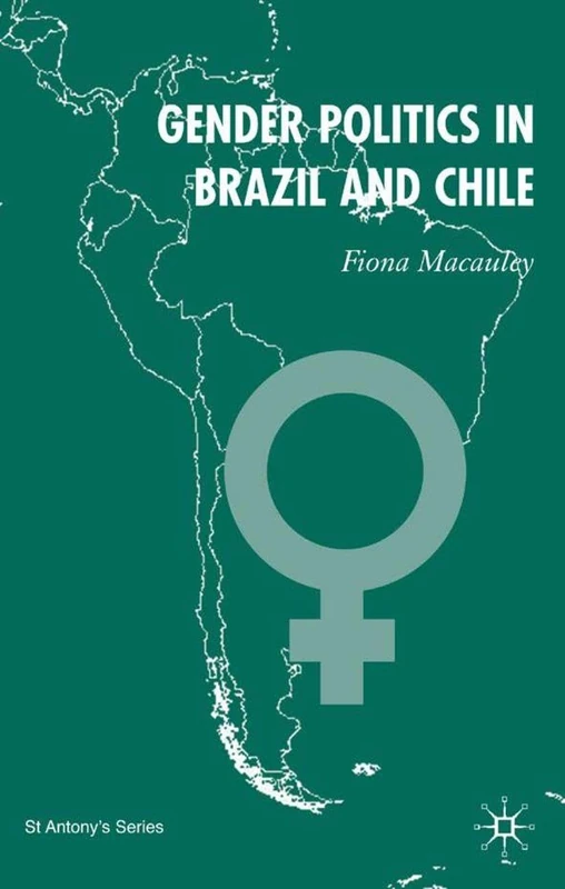 Gender Politics in Brazil and Chile: The Role of Parties in National and Local Policymaking (St Antony's Series)