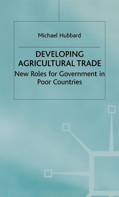 Developing Agricultural Trade: New Roles for Government in Poor Countries (Role of Government in Adjusting Economies)