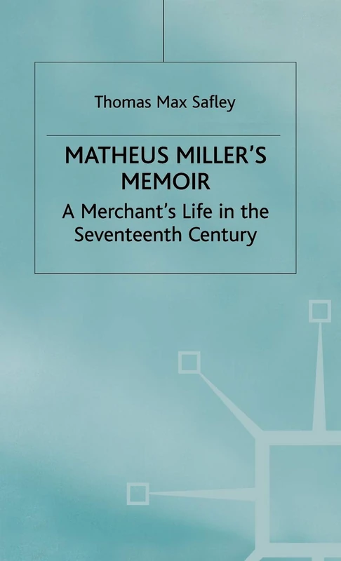 Matheus Miller’s Memoir: A Merchant’s Life in the Seventeenth Century (Early Modern History: Society and Culture)