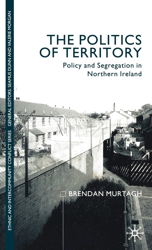 The Politics of Territory: Policy and Segregation in Northern Ireland (Ethnic and Intercommunity Conflict)