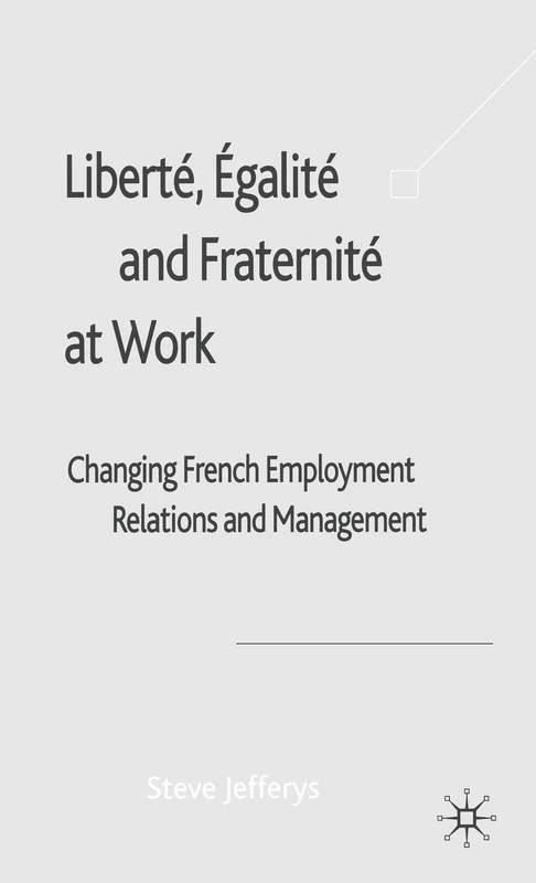 Liberté, Egalité and Fraternité at Work: Changing French Employment Relations and Management