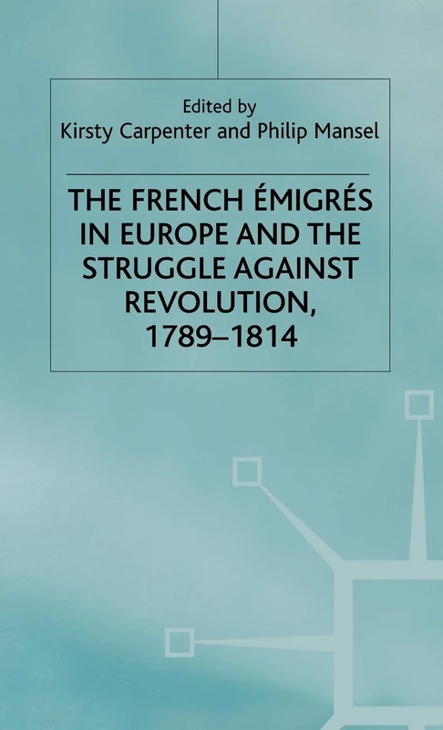 The French Emigres in Europe and the Struggle against Revolution, 1789-1814