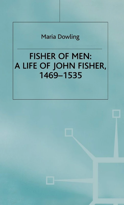 Fisher of Men: a Life of John Fisher, 1469–1535 (Critical Biography)