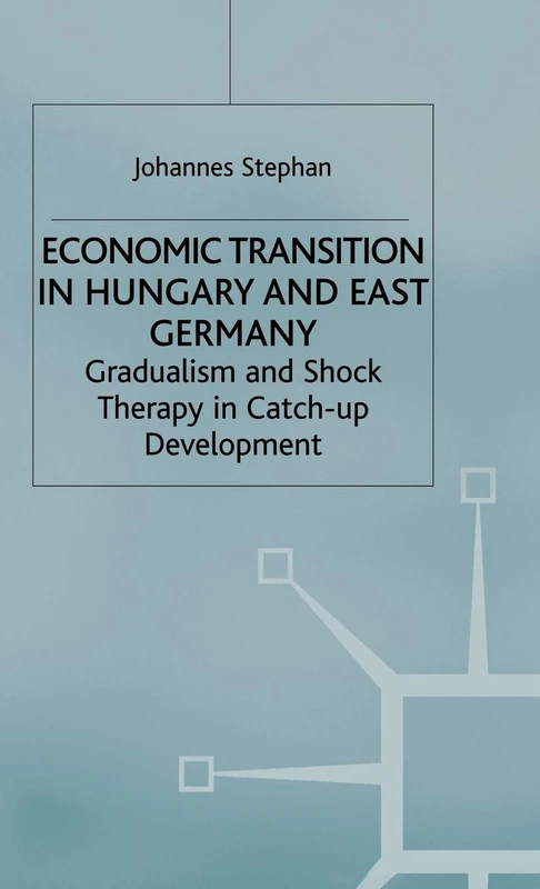 Economic Transition in Hungary and East Germany: Gradualism, Shock Therapy and Catch-Up Development (Studies in Economic Transition)