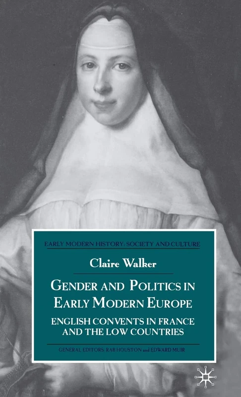 Gender and Politics in Early Modern Europe: English Convents in France and the Low Countries (Early Modern History: Society and Culture)