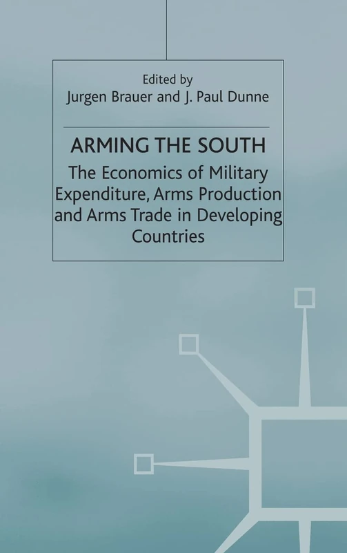 Arming the South: The Economics of Military Expenditure, Arms Production and Arms Trade in Developing Countries