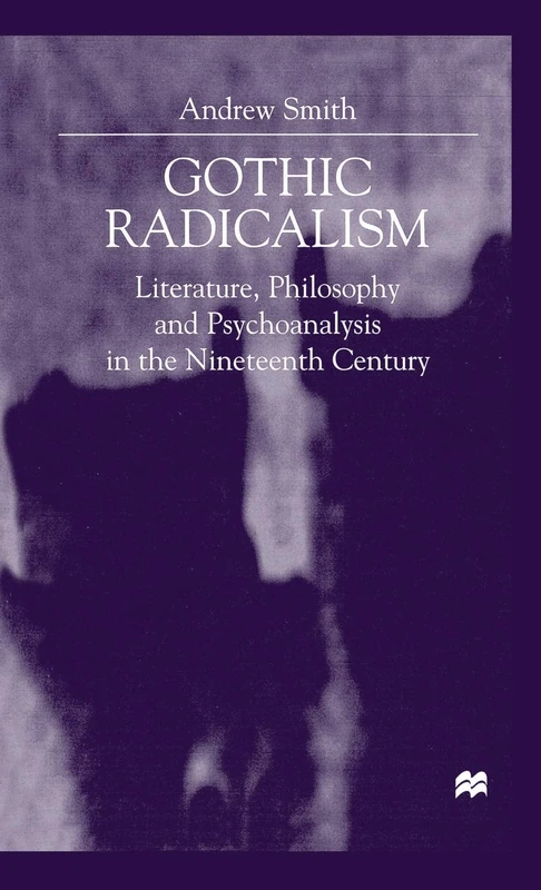 Gothic Radicalism: Literature, Philosophy and Psychoanalysis in the Nineteenth Century