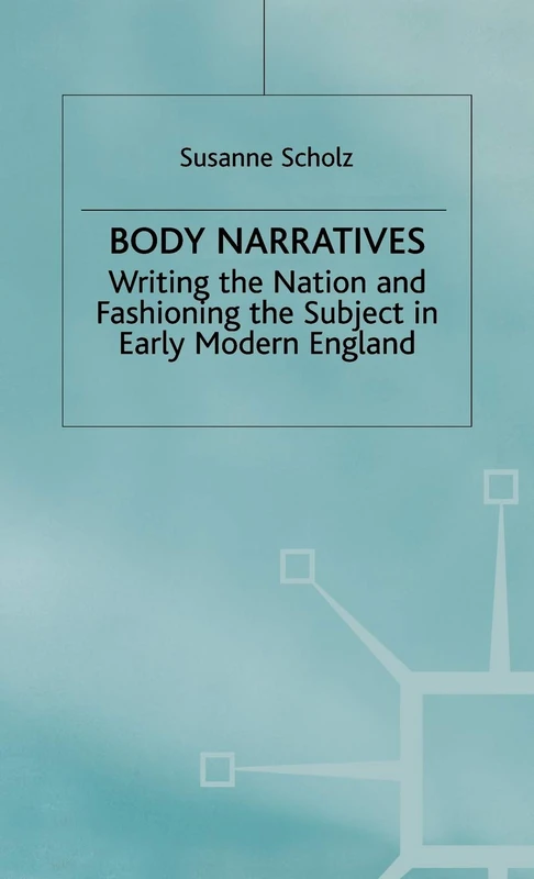 Body Narratives: Writing the Nation and Fashioning the Subject in Early Modern England