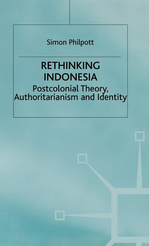 Rethinking Indonesia: Postcolonial Theory, Authoritarianism and Identity