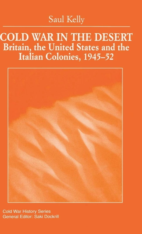 Cold War in the Desert: Britain, the United States and the Italian Colonies, 1945-52 (Cold War History)