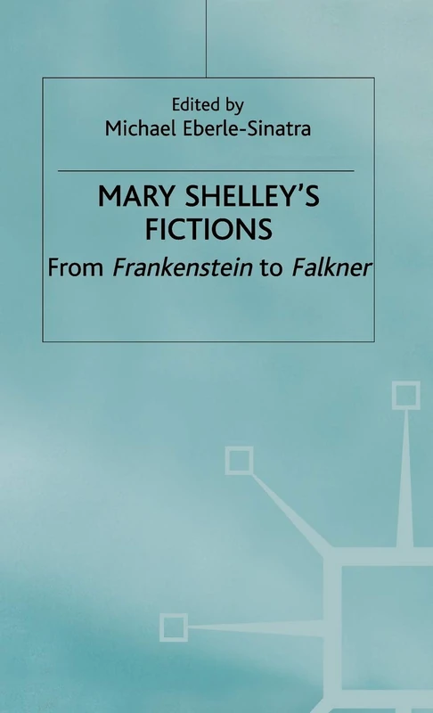 Mary Shelley's Fictions: From Frankenstein to Falkner