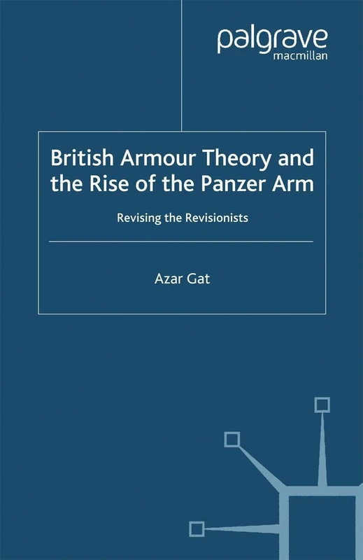 British Armour Theory and the Rise of the Panzer Arm: Revising the Revisionists (St Antony's Series)