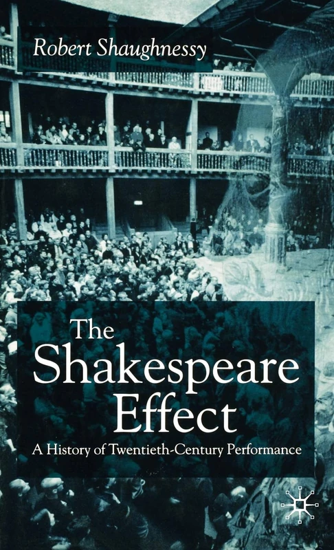 The Shakespeare Effect: A History of Twentieth-Century Performance