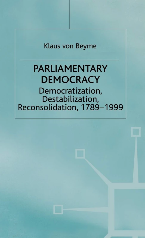 Parliamentary Democracy: Democratization, Destabilization, Reconsolidation, 1789-1999 (Advances in Political Science)
