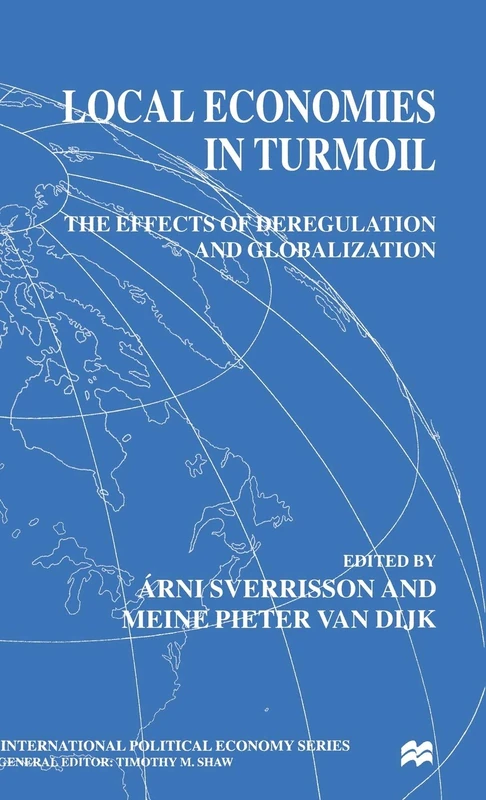 Local Economies in Turmoil: The Effects of Deregulation and Globalization (International Political Economy Series)