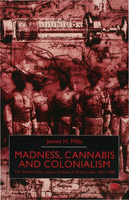 Madness, Cannabis and Colonialism: The 'Native Only' Lunatic Asylums of British India 1857-1900