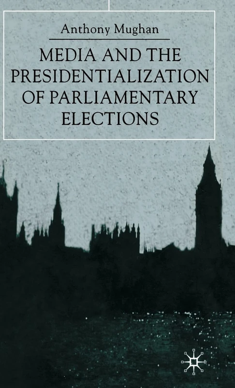 Media and the Presidentialization of Parliamentary Elections (American History in Depth)