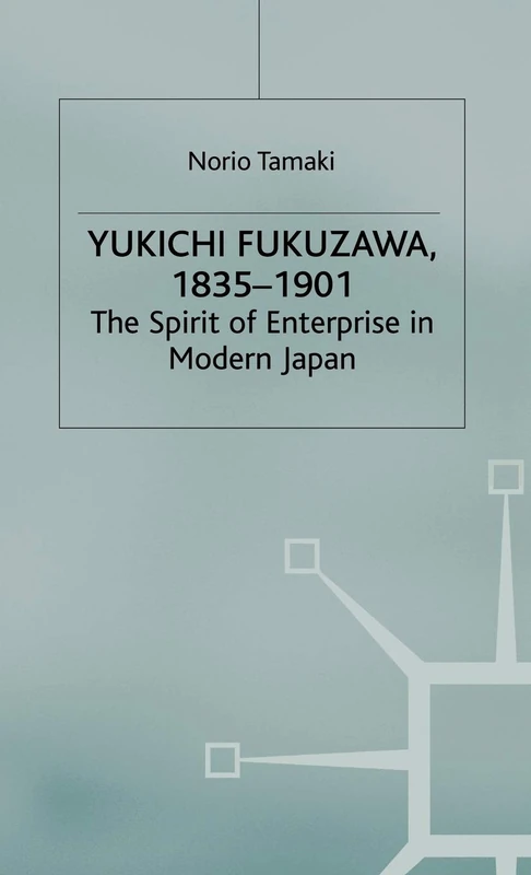 Yukichi Fukuzawa 1835-1901: The Spirit of Enterprise in Modern Japan