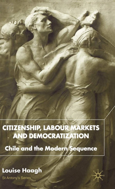 Citizenship, Labour Markets and Democratization: Chile and the Modern Sequence (St Antony's Series)