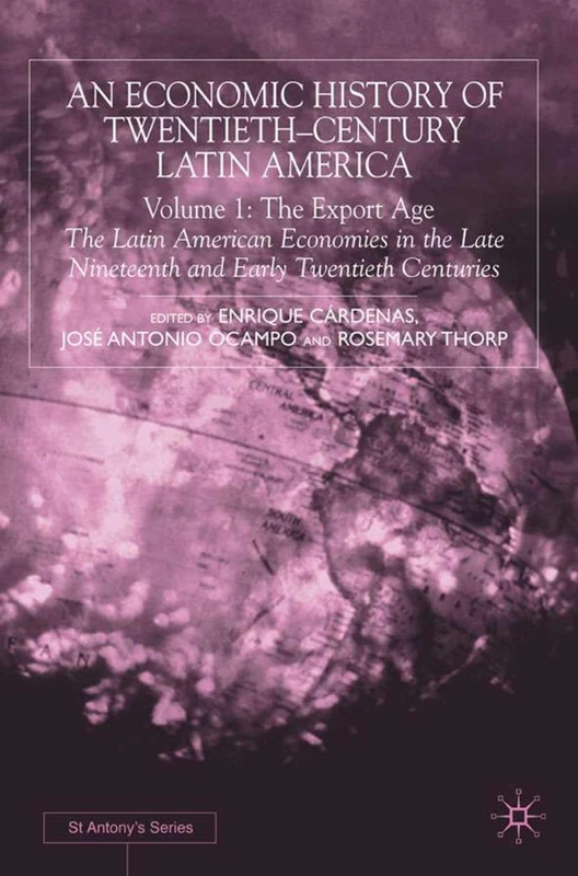 An Economic History of Twentieth-Century Latin America: Volume I: The Export Age: 1 (St Antony's Series)