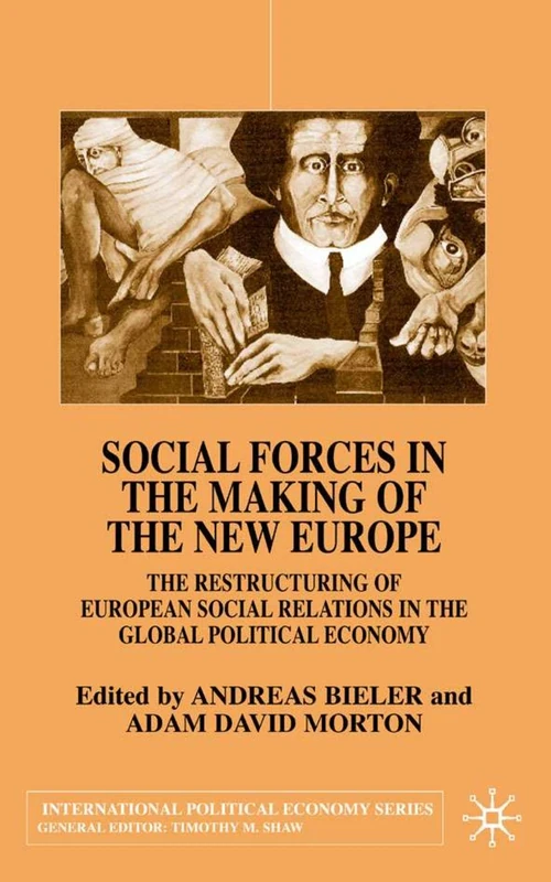 Social Forces in the Making of the New Europe: The Restructuring of European Social Relations in the Global Political Economy (International Political Economy Series)
