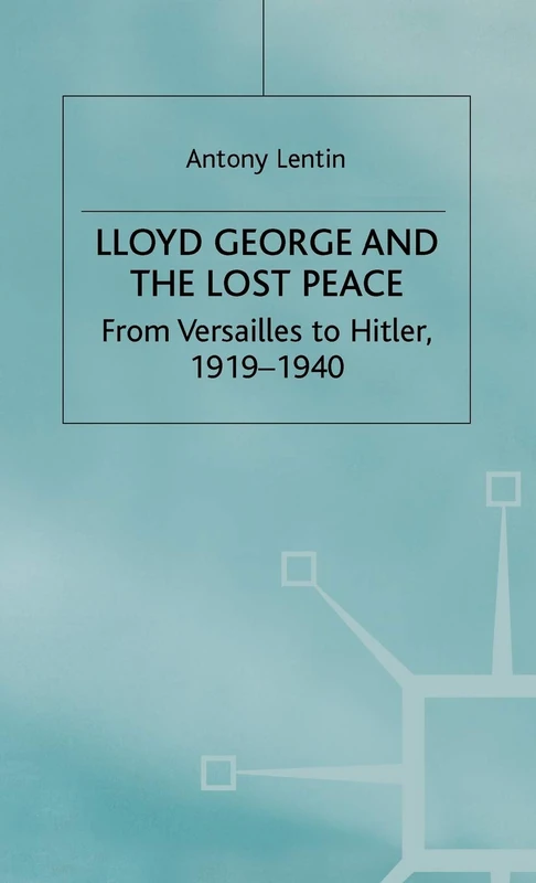 Lloyd George and the Lost Peace: From Versailles to Hitler, 1919-1940