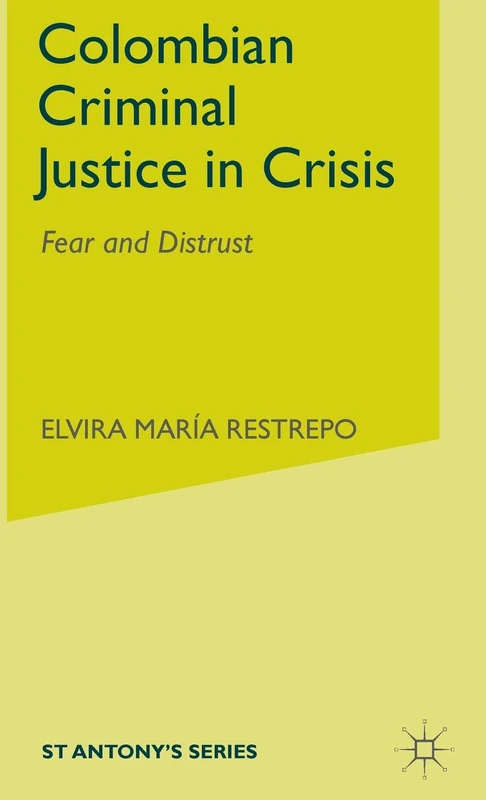 Colombian Criminal Justice in Crisis: Fear and Distrust (St Antony's Series)
