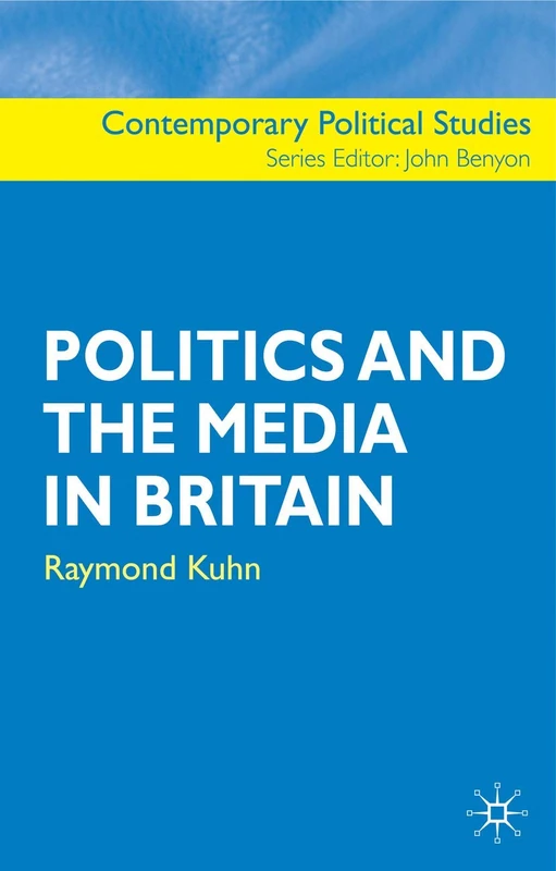 Politics and the Media in Britain: 20 (Contemporary Political Studies)