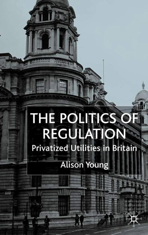 The Politics of Regulation: Privatized Utilities in Britain