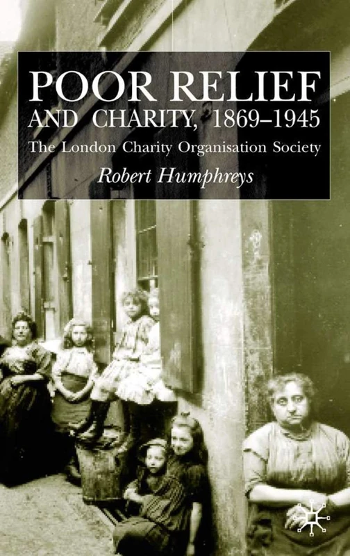 Poor Relief and Charity 1869-1945: The London Charity Organisation Society