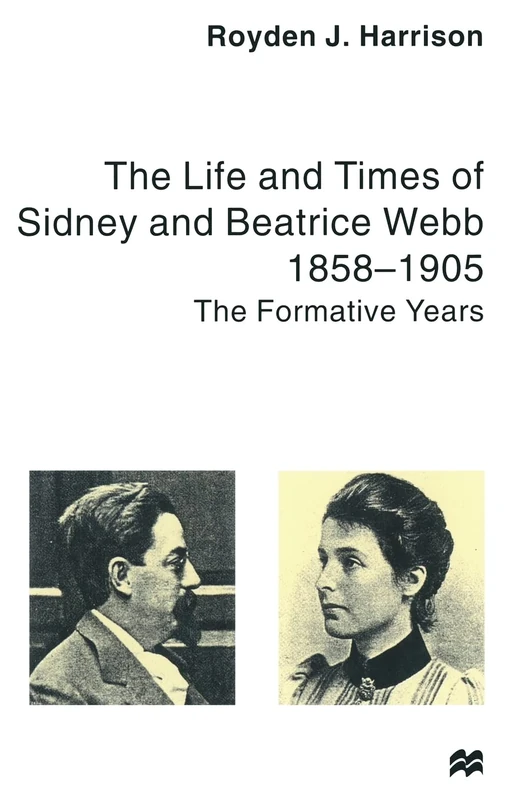 The Life and Times of Sidney and Beatrice Webb: 1858-1905: The Formative Years