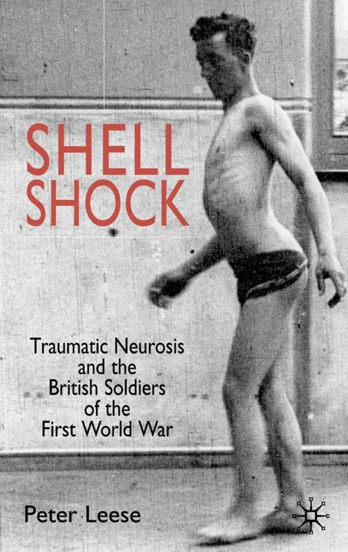 Shell Shock: Traumatic Neurosis and the British Soldiers of the First World War