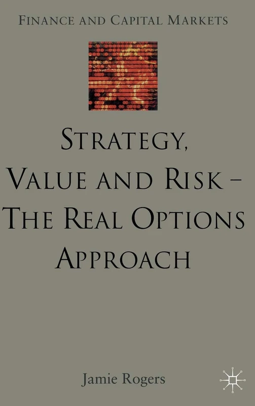 Strategy, Value and Risk - The Real Options Approach: Reconciling Innovation, Strategy and Value Management (Finance and Capital Markets Series)