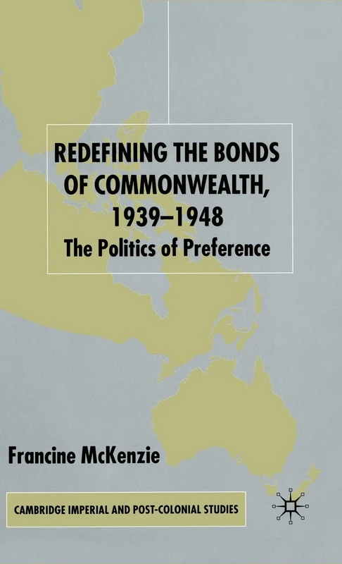 Redefining the Bonds of Commonwealth, 1939-1948: The Politics of Preference (Cambridge Imperial and Post-Colonial Studies)