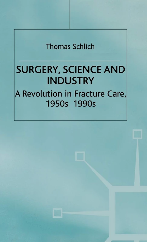 Surgery, Science and Industry: A Revolution in Fracture Care, 1950s-1990s (Science, Technology and Medicine in Modern History) - Image 1