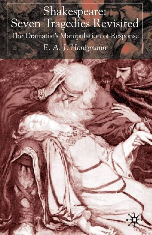 Shakespeare: Seven Tragedies Revisited: The Dramatist’s Manipulation of Response
