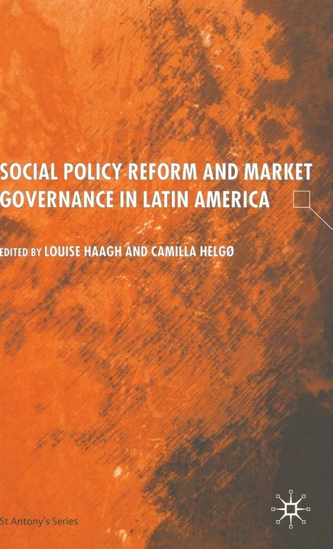 Social Policy Reform and Market Governance in Latin America (St Antony's Series)
