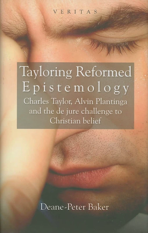 Tayloring Reformed Epistemology: Charles Taylor, Alvin Plantinga and the de jure challenge to Christian belief (Veritas)
