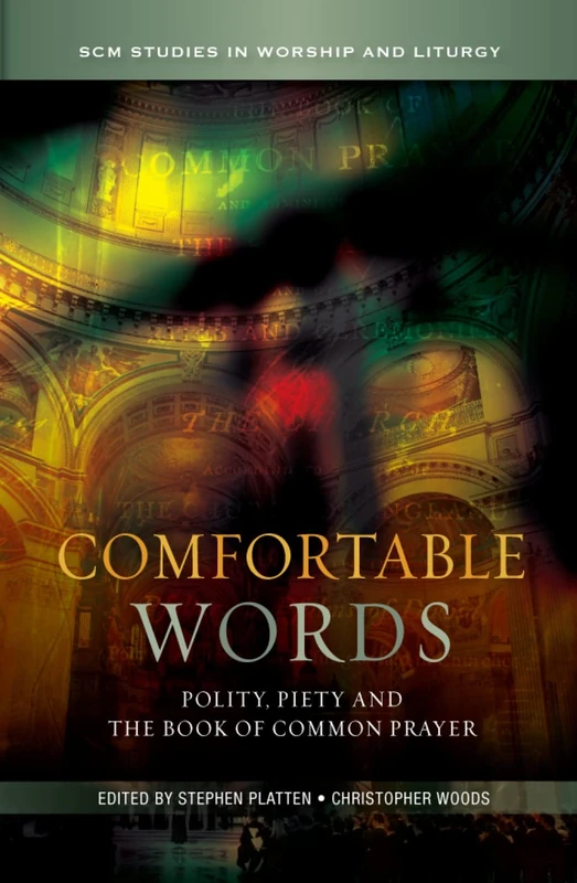 Comfortable Words: Polity, Piety and the Book of Common Prayer (SCM Studies in Worship & Liturgy Series)
