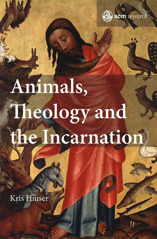 Animals, Theology and the Incarnation: 1 (SCM Research, 1)