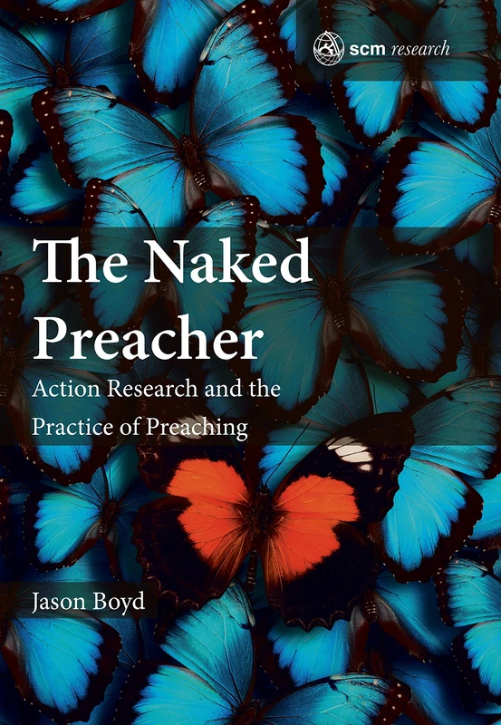The Naked Preacher: Action Research and a Practice of Preaching: 4 (SCM Research, 4)